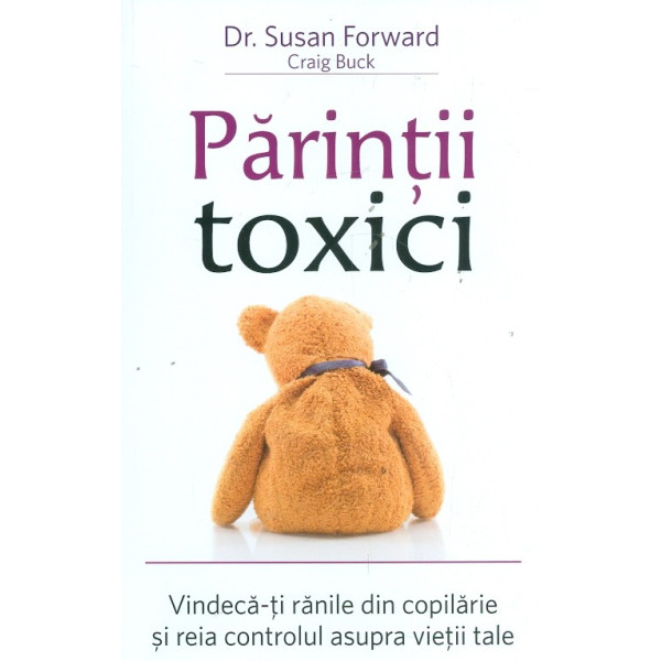 Parintii toxici. Vindeca-ti ranile din copilarie si reia controlul asupra vietii tale