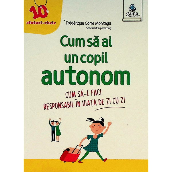 Cum sa ai un copil autonom. Cum sa-l faci responsabil in viata de zi cu zi