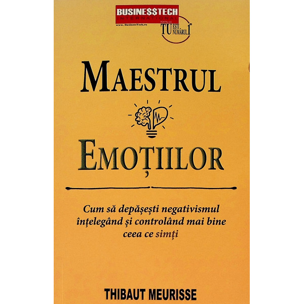 Maestrul emotiilor. Cum sa depasiti negativismul intelegand si controland mai bine ceea ce simti