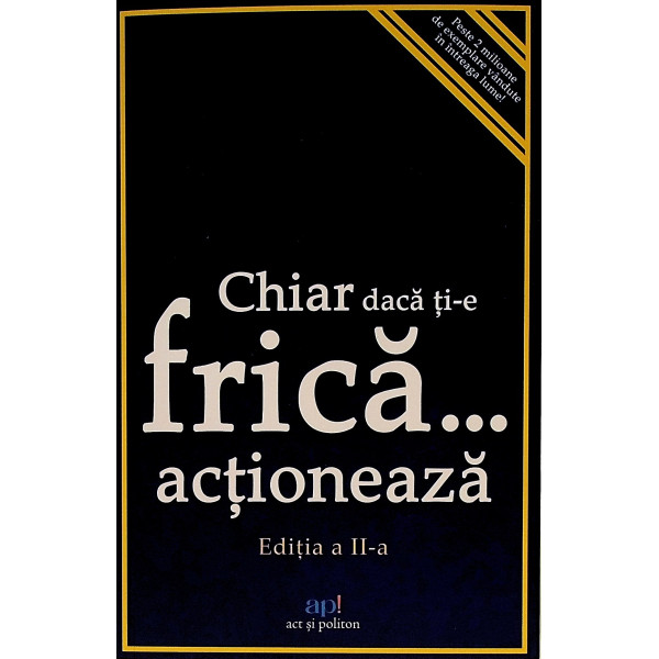 Chiar daca ti-e frica... actioneaza