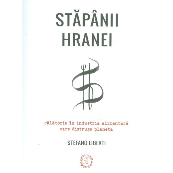 Stapanii hranei. Calatorie in industria alimentara care distruge planeta