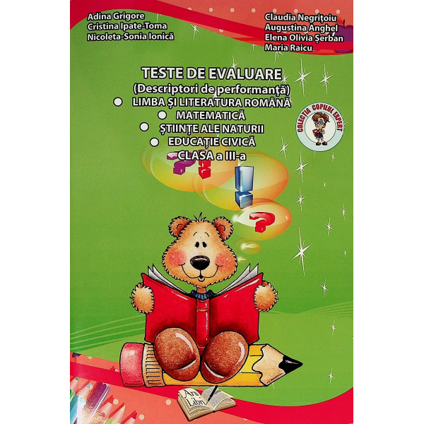 Teste de evaluare, clasa a III-a. (Descriptori de performanta). Limba si literatura romana. Matematica. Stiinte ale naturii. Edu