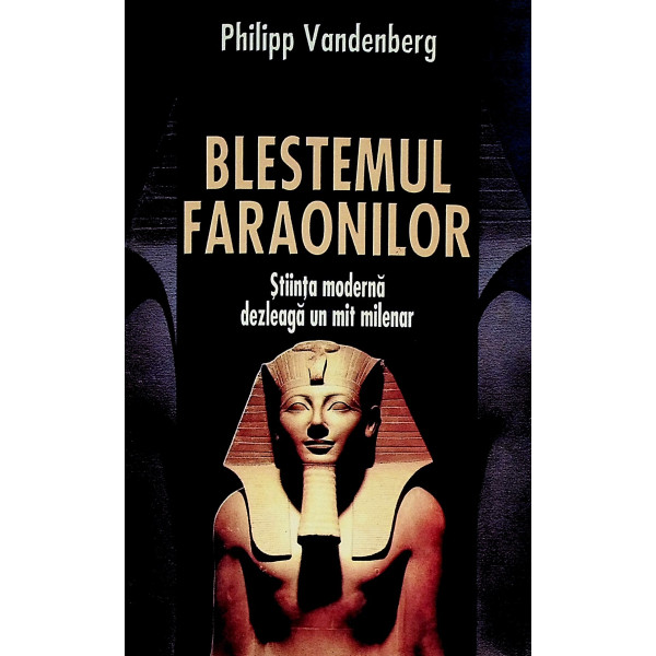Blestemul faraonilor. Stiinta moderna dezleaga un mit milenar