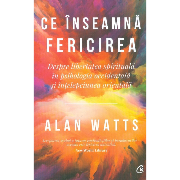 Ce inseamna fericirea. Despre libertatea spirituala in psihologia occidentala si intelepciunea orientala
