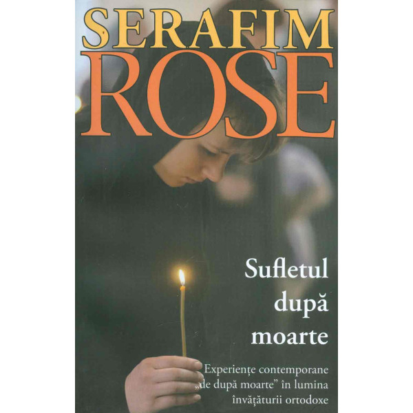 Sufletul dupa moarte. Experiente contemporane de dupa moarte in lumina invataturii ortodoxe
