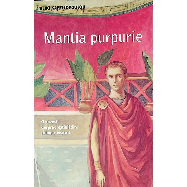 Mantia purpurie. O poveste despre crestinii din primele veacuri