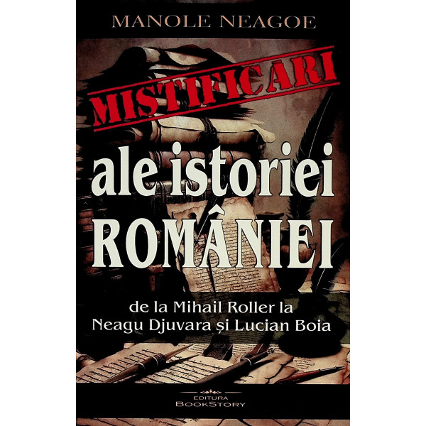 Mistificari ale istoriei Romaniei. De la Mihail Roller la Neagu Djuvara si lucian Boia