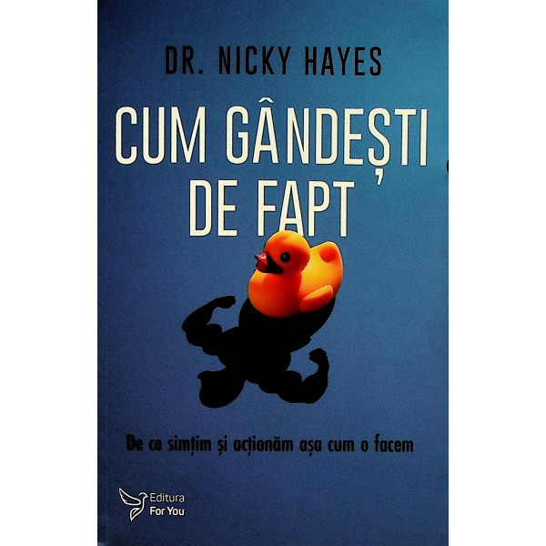 Cum gandesti de fapt. De ce simtim si actionam asa cum o facem