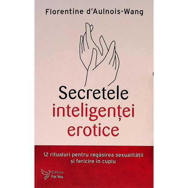 Secretele inteligentei erotice. 12 ritualuri pentru regasirea sexualitatii si fericire in cuplu