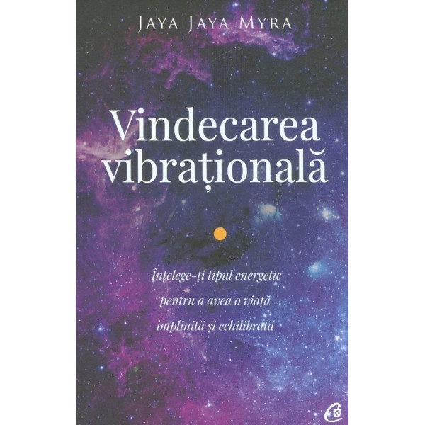 Vindecarea vibrationala. Intelege-ti tipul energetic pentru a avea o viata implinita si echilibrata