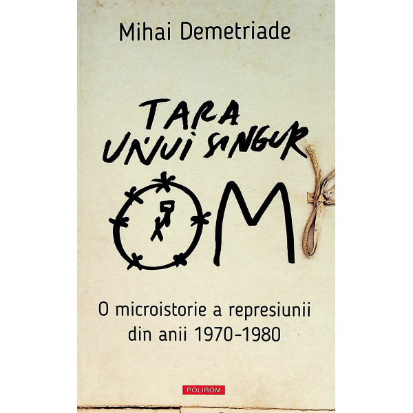 Tara unui singur om. O microistorie a represiunii din anii 1970-1980
