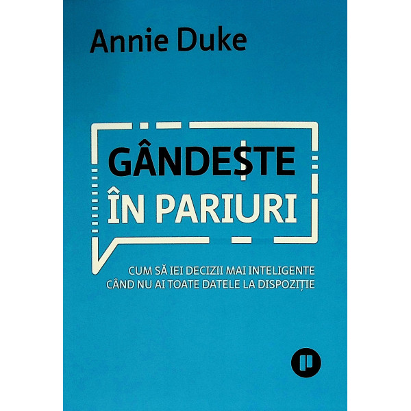 Gandeste in pariuri. Cum sa iei decizii mai inteligente cand nu ai toate datele la dispozitie