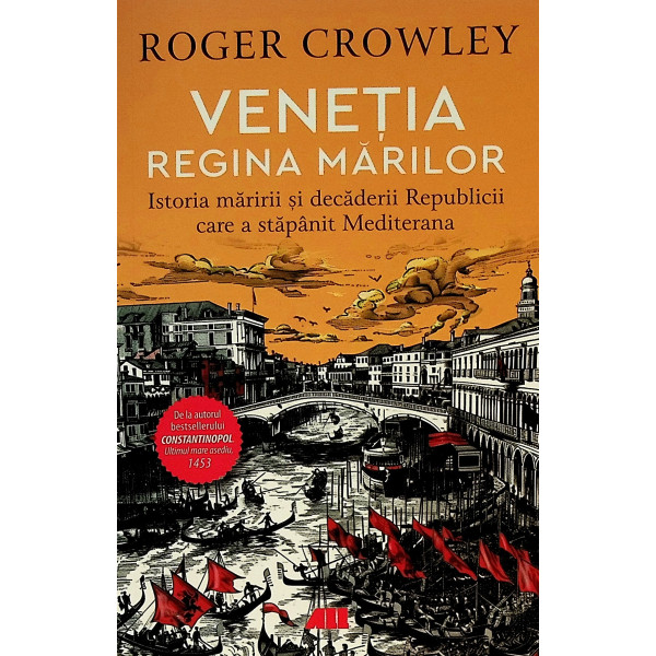 Venetia - Regina marilor. Istoria mariririi si decaderii Republicii care a stapanit Mediterana