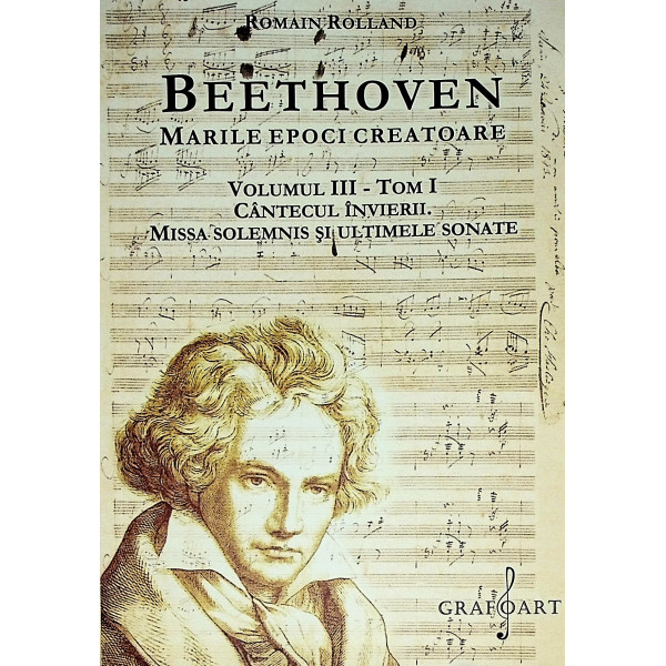 Beethoven - Marile epoci creatoare, vol. III, Tom I - Cantecul Invierii. Missa Solemnis si ultimele sonate