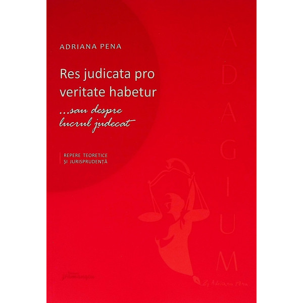 Res judicata pro veritate habetur... sau despre lucrul judecat. Repere teoretice si jurisprudenta