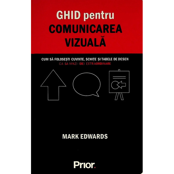 Ghid pentru comunicarea vizuala. Cum sa folosesti cuvinte, schite si tabele de desen ca sa vinzi idei extraordinare