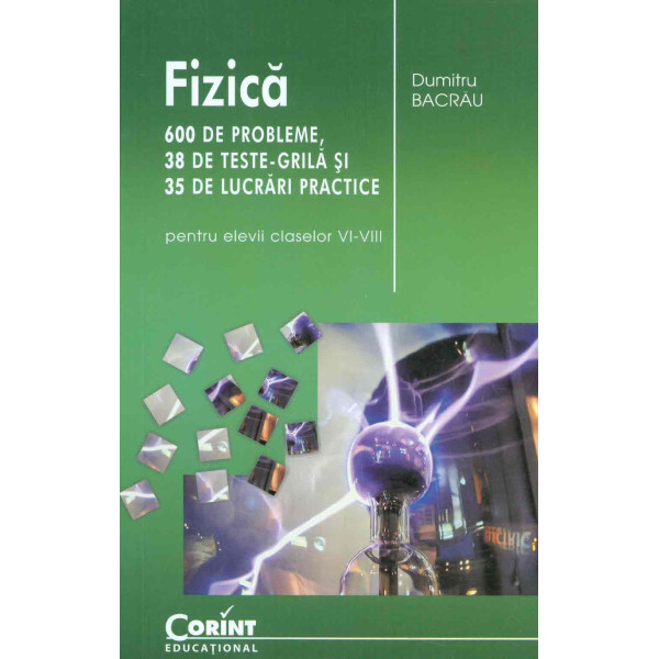 Fizica - 600 de probleme, 38 de teste-grila si 35 de lucrari practice, clasele VI-VIII