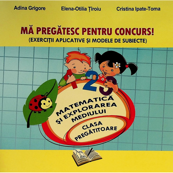 Ma pregatesc pentru concurs! (Exercitii aplicative si modle de subiecte. Matematica si explorarea mediului, clasa pregatitoare