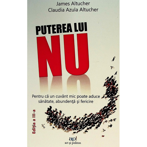 Puterea lui Nu. Pentru ca un cuvant mic poate aduce sanatate, abundenta si fericire