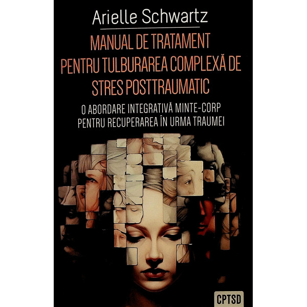 Manual de tratament pentru tulburarea complexa de stres posttraumatic. O abordare integrativa minte-corp pentru recuperarea in u