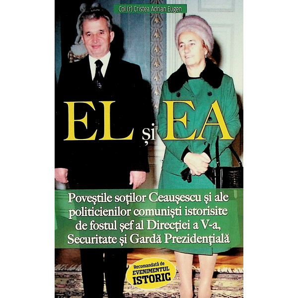 El si Ea - Povestile sotilor Ceausescu si ale politicienilor comunisti istorisite de fostul sef al Directiei a V-a, Securitate s