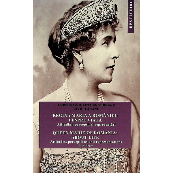 Regina Maria a Romaniei: despre viata. Atitudini, perceptii si reprezentari. Editie bilingva
