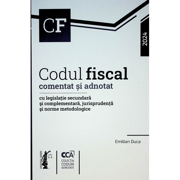 Codul fiscal. Comentat si adnotat cu legislatie secundara si complementara, jurisprudenta si norme metodologice