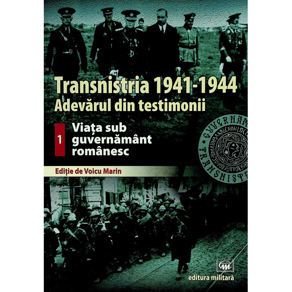 Transnistria 1941-1944. Adevarul din testimonii, vol. I - Viata sub guvernul romanesc