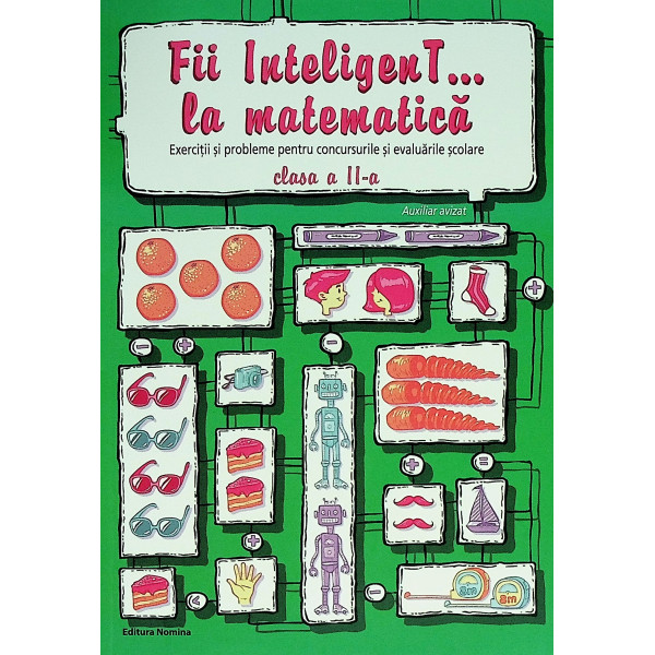 Fii inteligenT... la matematica, clasa a II-a. Exercitii si probleme [pentru concursurile si evaluarile scolare