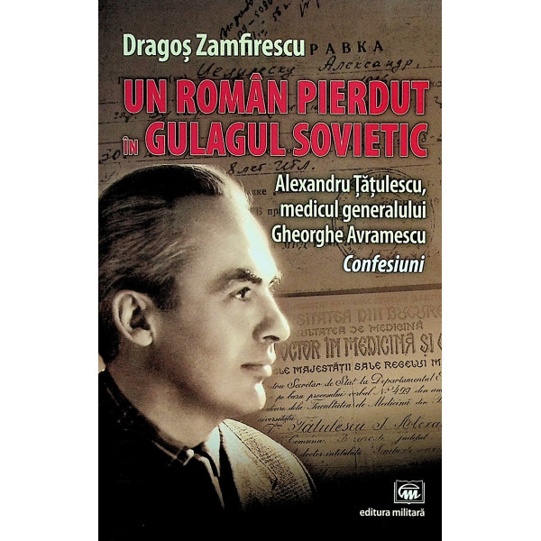 Un roman pierdut in Gulagul sovietic. Alexandru Tatulescu, medicul generalului Gheorghe Avramescu. Confesiuni