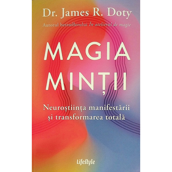 Magia mintii. Neurostiinta manifestarii si transformarea totala