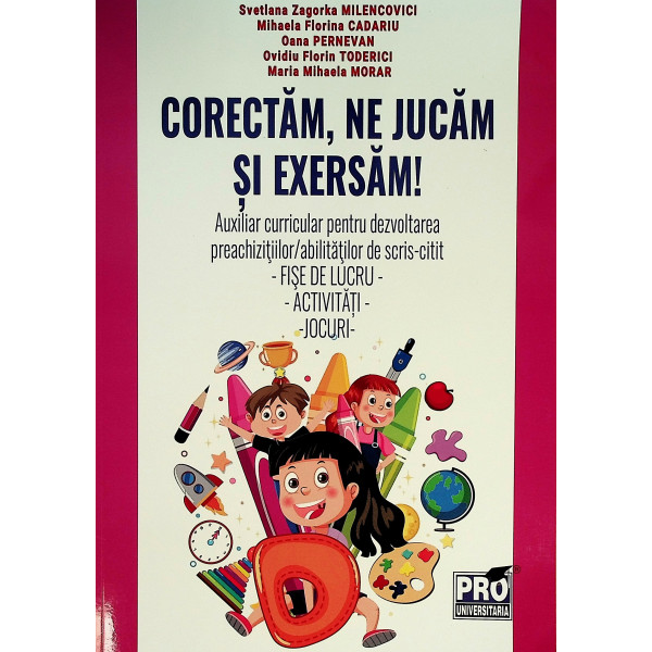 Corectam, ne jucam si exersam! Auxiliar curricular pentru dezvoltarea preachizitiilor/abilitatilor de scris-citit. Fise de l..