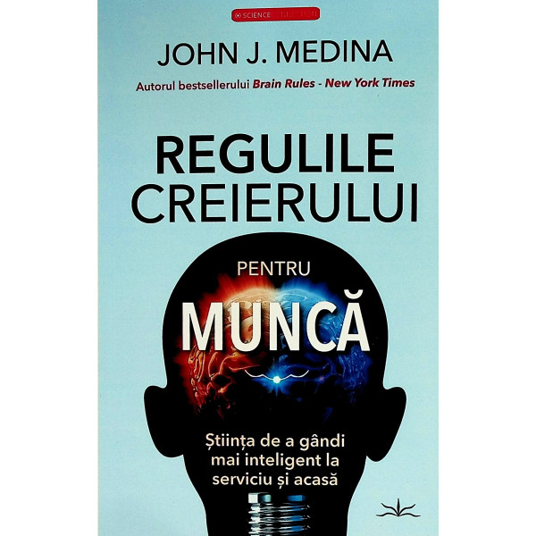 Regulile creierului pentru munca. Stiinta de a gandi mai inteligent la serviciu si acasa