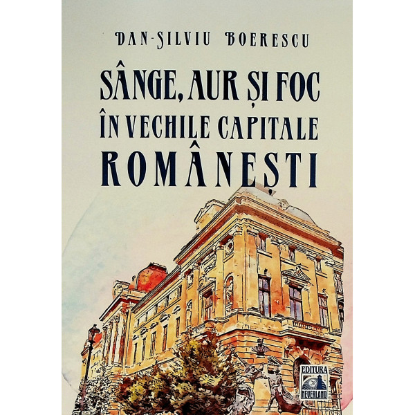Sange, aur si foc in vechile capitale romanesti