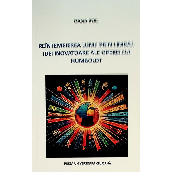 Reintemeierea lumii prin limbaj. Idei inovatoare ale operei lui Humboldt