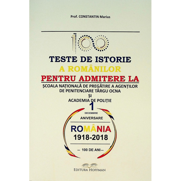 100 teste de istorie a romanilor pentru admitere la Scoala Nationala de pregatire a agentilor de penitenciare Targu Ocna si Acad