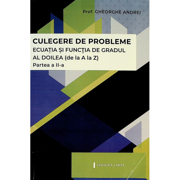 Ecuatia si functia de gradul al doilea (de la A laZ), partea a II-a - Culegere de probleme