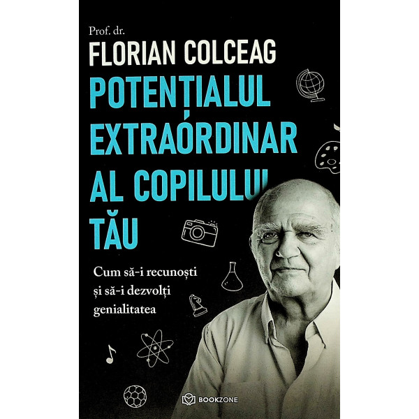 Potentialul extraordianr al copilului tau. Cum sa-i recunosti si sa-i dezvolti genialitatea