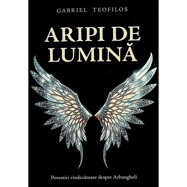 Aripi de lumina. Povestiri vindecatoare despre Arhangheli