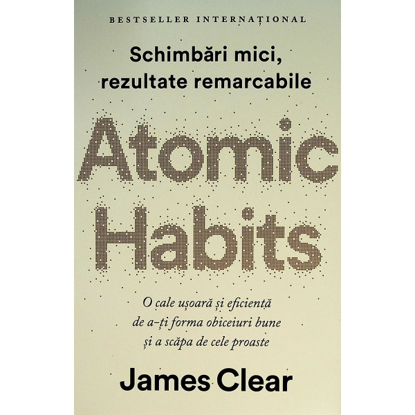 Atomic Habits. O cale usoara si eficienta de a-ti forma obiceiuri bune si a scapa de cele proaste
