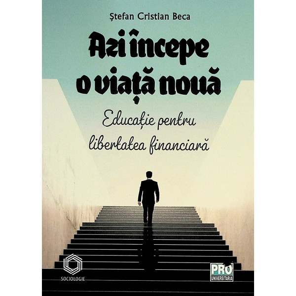 Azi incepe o viata noua. Educatie pentru libertatea financiara