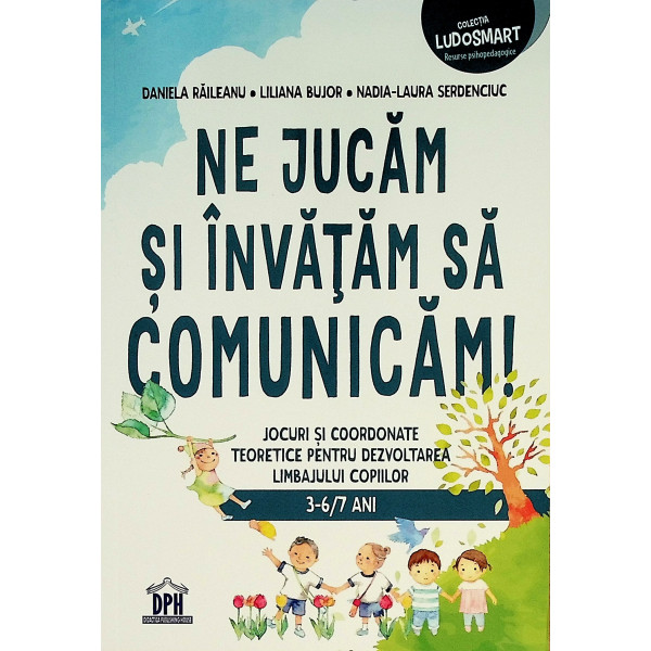 Ne jucam si invatam sa comunicam. Jocuri si coordonate teoretice pentru dezvoltarea limbajului copiilor, 3-6/7 ani