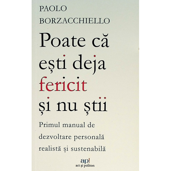 Poate ca esti deja fericit si nu stii. Primul manual de dezvoltare personala realista si sustenabila