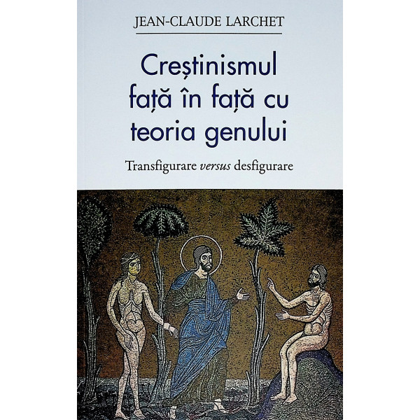 Crestinismul fata in fata cu teoria genului. Transfigurare versus desfigurare
