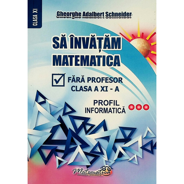 Sa invatam matematica fara profesor, clasa a XI-a - Profil informatic