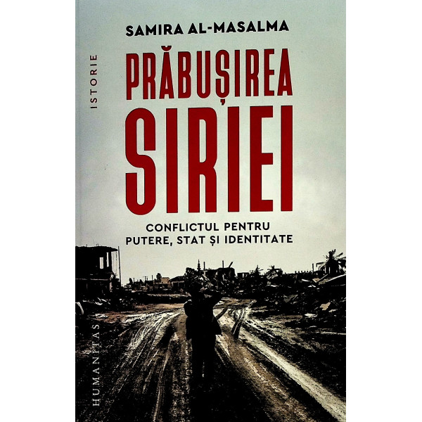 Prabusirea Siriei. Conflictul pentru putere, stat si identitate