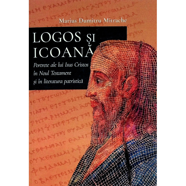 Logos si icoana. Portrete ale lui Isus Cristos in Noul Testament si in literatura patristica