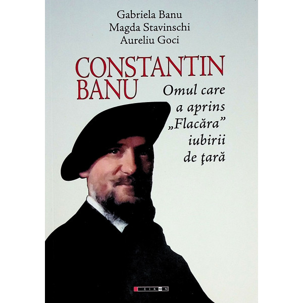 Constantin Banu. Omul care a aprins Flacara iubirii de tara