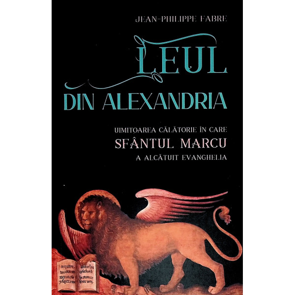 Leul din Alexandria. Uimitoarea calatorie in care Sfantul marcu a alcatuit Evanghelia
