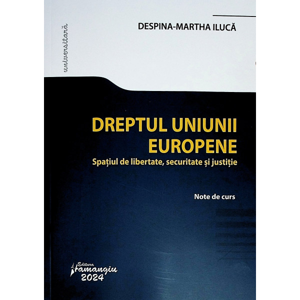 Dreptul Uniunii Europene. Spatiul de libertate, securitate si justitie